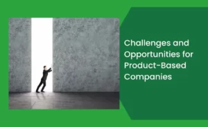 Challenges and Opportunities for Product-Based Companies