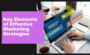 Key Elements of Effective Marketing Strategies