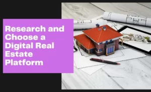 Research and Choose a Digital Real Estate Platform