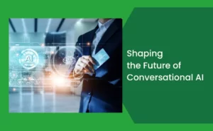 Shaping the Future of Conversational AI