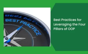 Best Practices for Leveraging the Four Pillars of OOP
