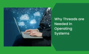 Why Threads are Needed in Operating Systems