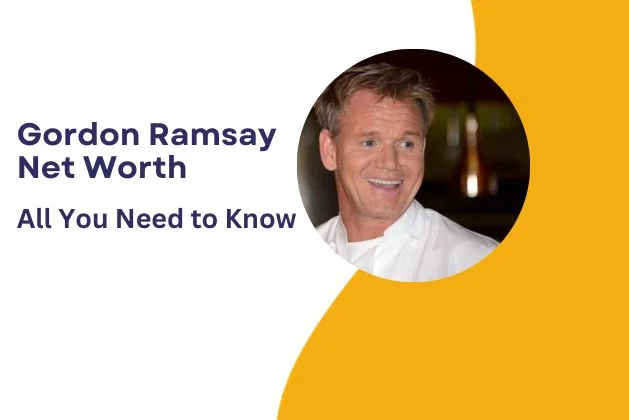 Gordon Ramsay Net Worth : All You Need To Know