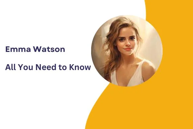 Emma Watson : All You Need To Know