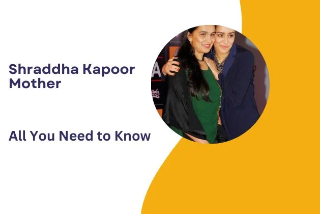 Shraddha Kapoor Mother : All You Need To Know