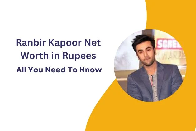 Ranbir Kapoor Net Worth in Rupees : All You Need To Know