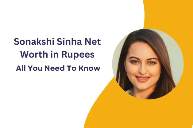 Sonakshi Sinha Net Worth in Rupees : All You Need To Know