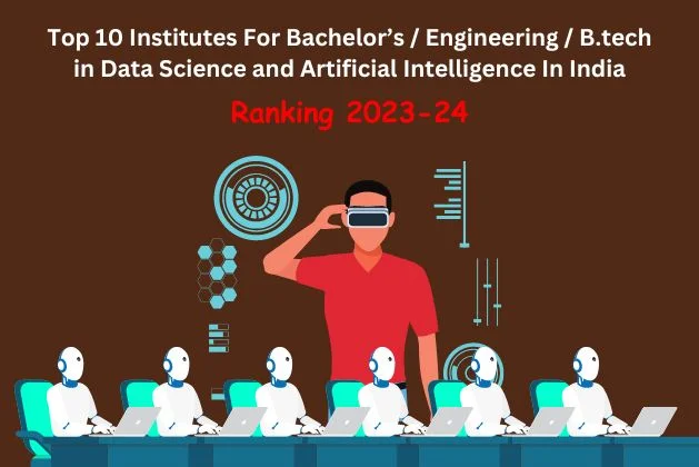 Top 10 Institutes For Bachelor’s / Engineering / B.tech in Data Science and Artificial Intelligence In India : Ranking 2023-24