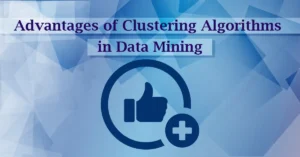 Advantages of Clustering Algorithms in Data Mining