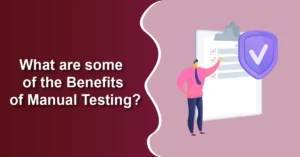 What are some of the Benefits of Manual Testing
