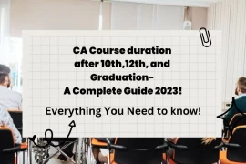 CA Course duration after 10th,12th, and Graduation- A Complete Guide 2023!