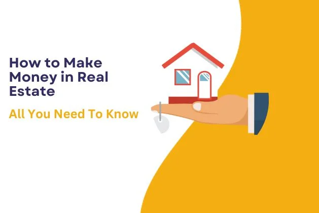 How to Make Money in Real Estate :  All You Need To Know
