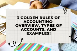 3 Golden Rules of Accounting – Overview, Types of Accounts, and Examples!