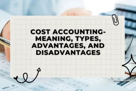 Cost Accounting – Meaning, Types, Advantages and Disadvantages