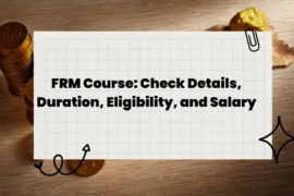 FRM Course: Check Details, Duration, Eligibility, and Salary in 2023!