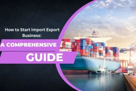 How to Start Import Export Business: A Comprehensive Guide