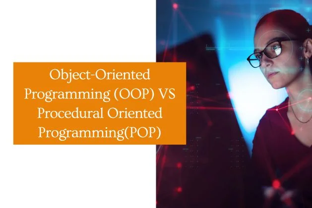 Object-Oriented Programming (OOP) VS Procedural Oriented Programming(POP)