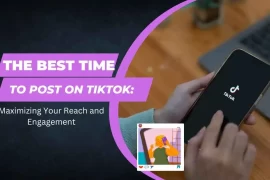 The Best Time to Post on TikTok : Maximizing Your Reach and Engagement