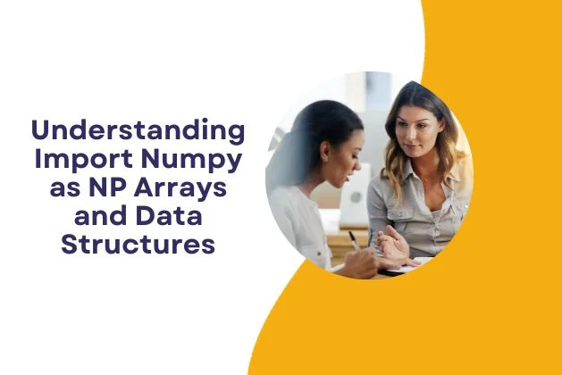 Understanding Import Numpy as NP Arrays and Data Structures
