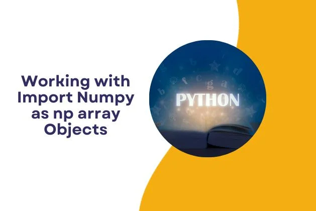 Working with Import Numpy as np array Objects