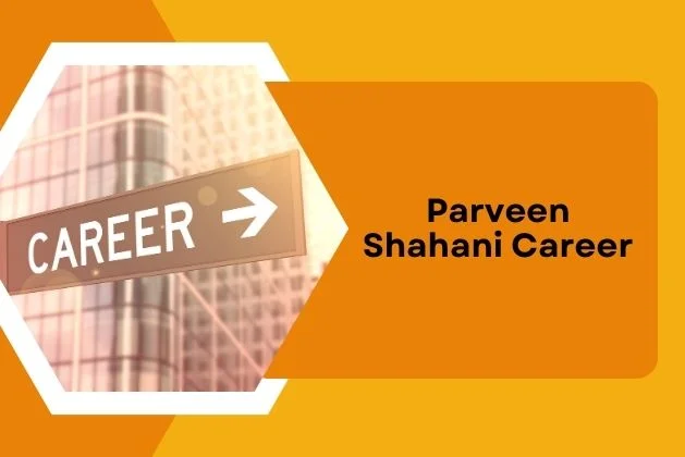 Parveen Shahani Career