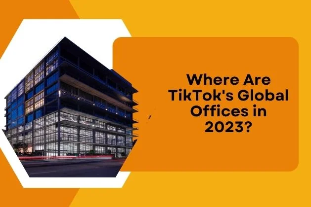 Where Are TikTok's Global Offices in 2023?