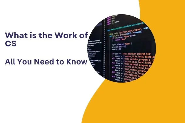 What is the Work of CS : All You Need To Know