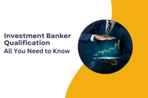 Investment Banker Qualification : All You Need To Know