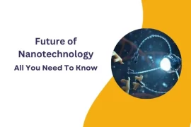Future of Nanotechnology : All You Need To Know
