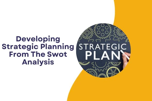 Developing Strategic Planning From The Swot Analysis