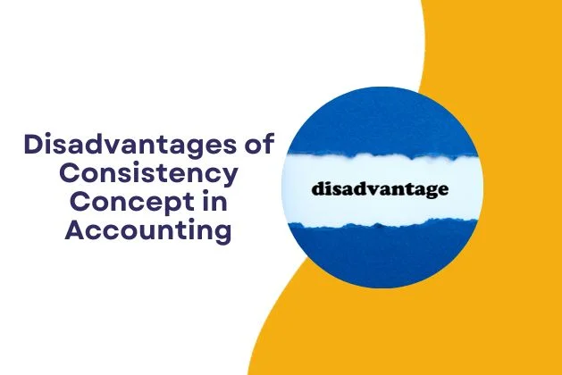Disadvantages of Consistency Concept in Accounting