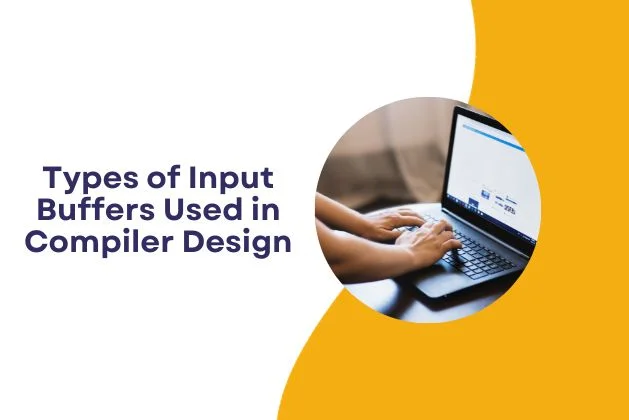 Types of Input Buffers Used in Compiler Design