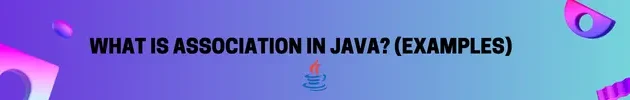What is Association in Java with Examples?