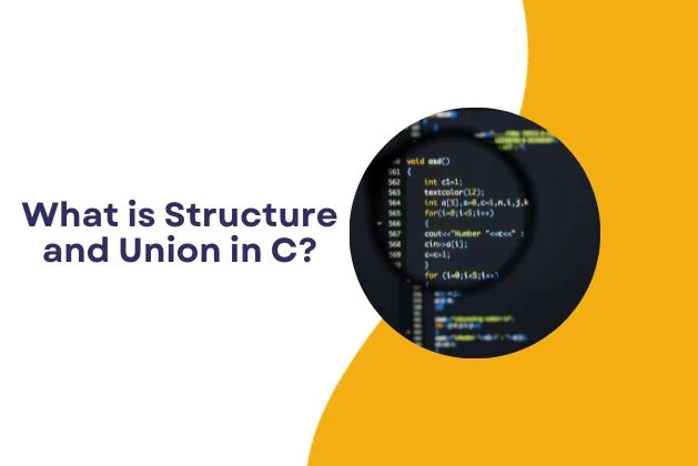 What is Structure and Union in C?