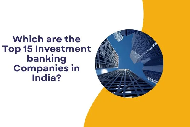 Which are the Top 15 Investment banking Companies in India?