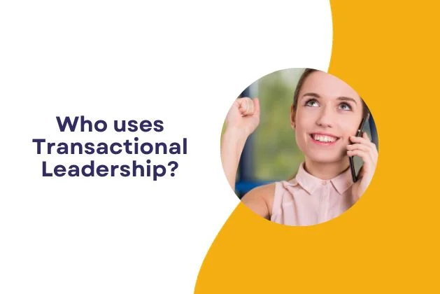 Who uses Transactional Leadership?
