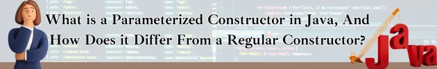 What is a Parameterized Constructor in Java, and how does it different from a Regular Constructor?