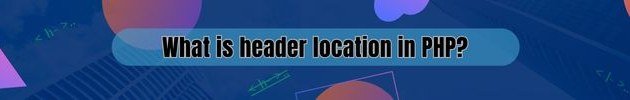 What is header location in PHP?