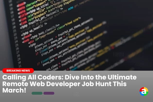 Calling All Coders: Dive Into the Ultimate Remote Web Developer Job Hunt This March!