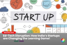 Ed-Tech Disruption: How India’s Startups are Changing the Learning Game!