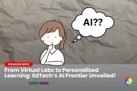From Virtual Labs to Personalized Learning: EdTech’s AI Frontier Unveiled!