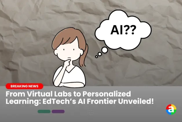 From Virtual Labs to Personalized Learning: EdTech’s AI Frontier Unveiled!