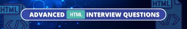 What are Advanced HTML Interview Questions?