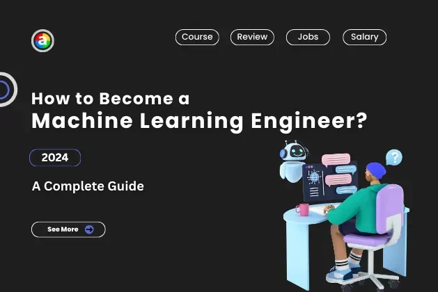 How to Become a Machine Learning Engineer in 2024? : Let’s Navigate through the Processes