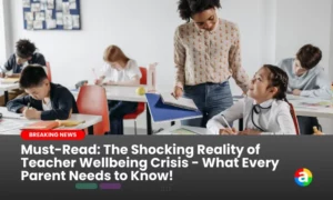 Must-Read: The Shocking Reality of Teacher Wellbeing Crisis – What Every Parent Needs to Know!