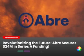 Revolutionizing the Future: Abre Secures $24M in Series A Funding!