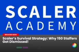 Scaler’s Survival Strategy: Why 150 Staffers Got Dismissed!