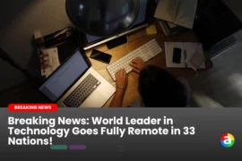 Breaking News: World Leader in Technology Goes Fully Remote in 33 Nations!