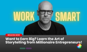 Want to Earn Big? Learn the Art of Storytelling from Millionaire Entrepreneurs!