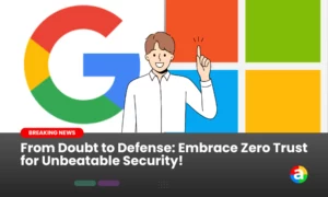 From Doubt to Defense: Embrace Zero Trust for Unbeatable Security!